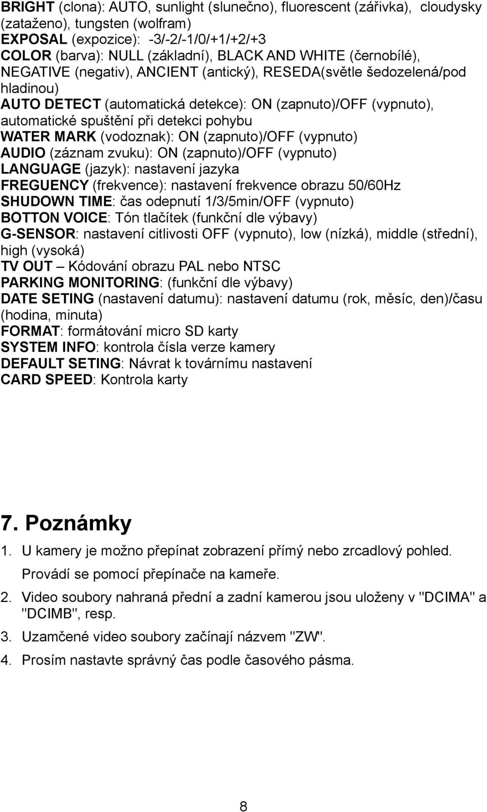 MARK (vodoznak): ON (zapnuto)/off (vypnuto) AUDIO (záznam zvuku): ON (zapnuto)/off (vypnuto) LANGUAGE (jazyk): nastavení jazyka FREGUENCY (frekvence): nastavení frekvence obrazu 50/60Hz SHUDOWN TIME: