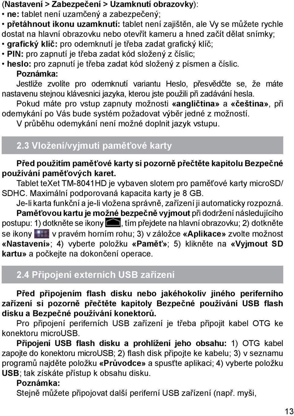složený z písmen a číslic. Jestliže zvolíte pro odemknutí variantu Heslo, přesvědčte se, že máte nastavenu stejnou klávesnici jazyka, kterou jste použili při zadávání hesla.
