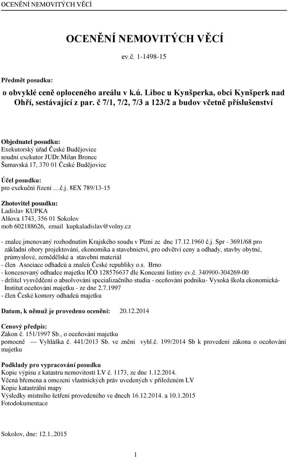 Milan Bronec Šumavská 17, 370 01 České Budějovice Účel posudku: pro exekuční řízení...č.j. 8EX 789/13-15 Zhotovitel posudku: Ladislav KUPKA Alšova 1743, 356 01 Sokolov mob 602188626, email kupkaladislav@volny.