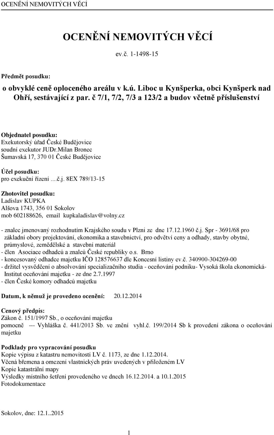 Milan Bronec Šumavská 17, 370 01 České Budějovice Účel posudku: pro exekuční řízení...č.j. 8EX 789/13-15 Zhotovitel posudku: Ladislav KUPKA Alšova 1743, 356 01 Sokolov mob 602188626, email kupkaladislav@volny.