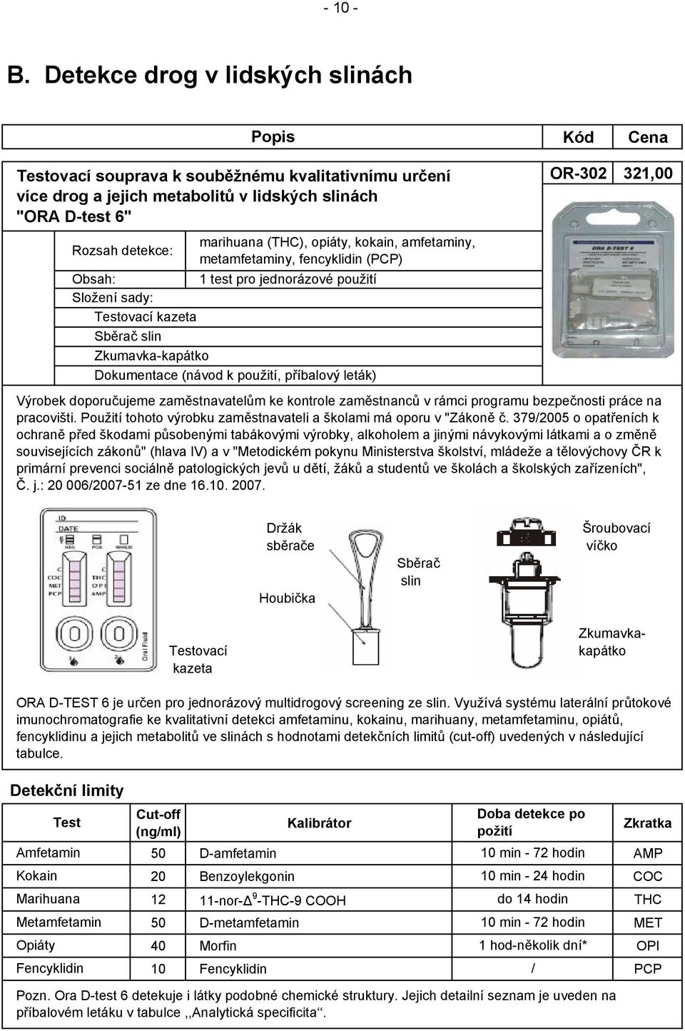 amfetaminy, metamfetaminy, fencyklidin (PCP) 1 test pro jednorázové použití Testovací kazeta Sběrač slin Zkumavka-kapátko Dokumentace (návod k použití, příbalový leták) OR-302 321,00 Výrobek
