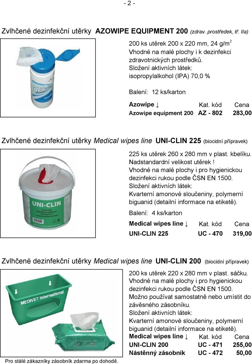 kód Cena Azowipe equipment 200 AZ - 802 283,00 Zvlhčené dezinfekční utěrky Medical wipes line UNI-CLIN 225 (biocidní přípravek) 225 ks utěrek 260 x 280 mm v plast. kbelíku.