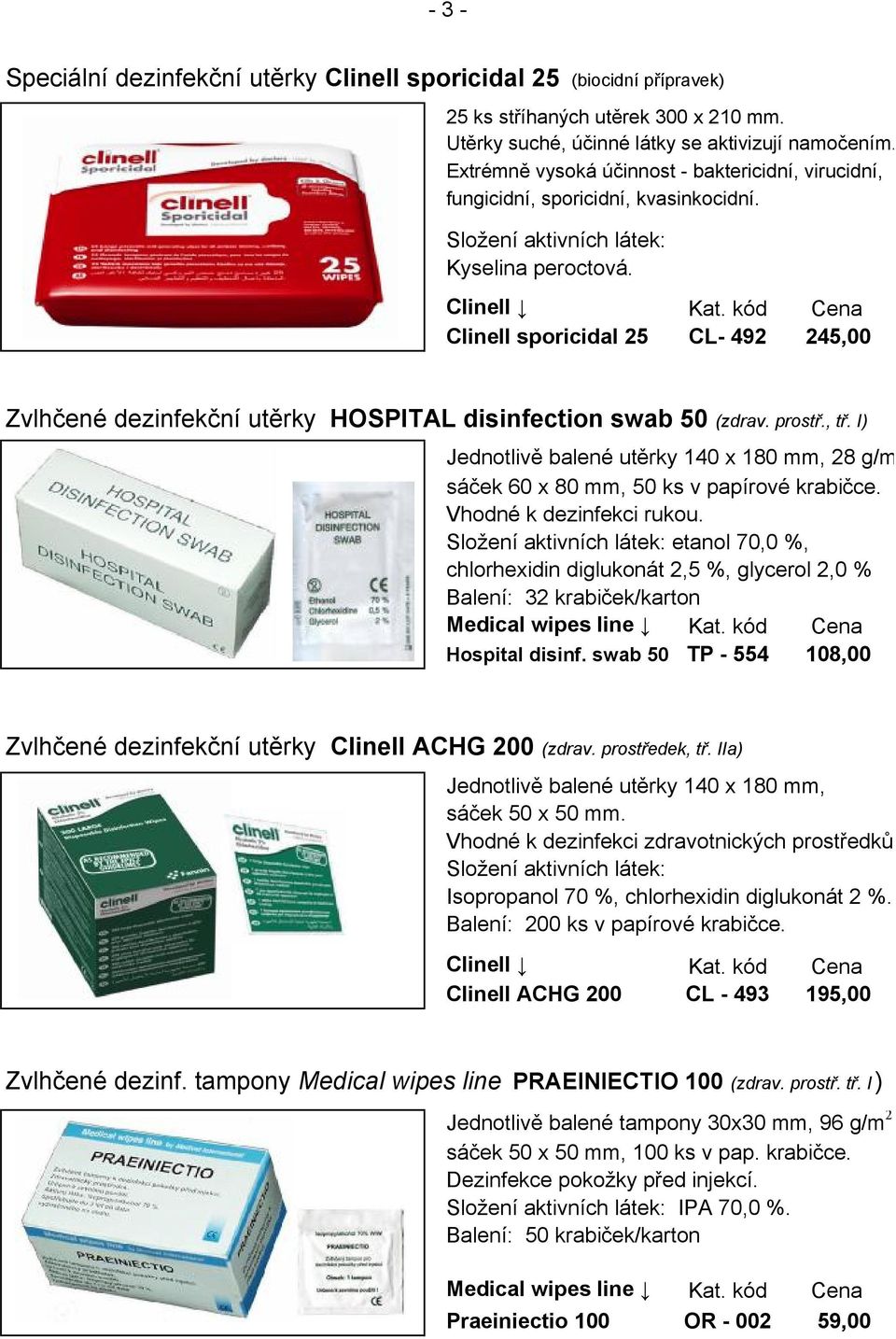 kód Cena Clinell sporicidal 25 CL- 492 245,00 Zvlhčené dezinfekční utěrky HOSPITAL disinfection swab 50 (zdrav. prostř., tř.