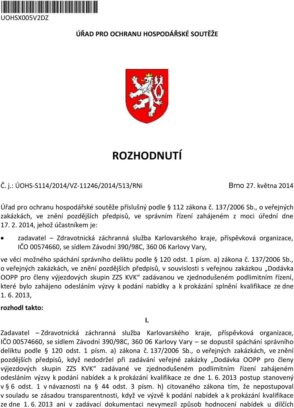 14 Úřad pro ochranu hospodářské soutěže příslušný podle 112 zákona č. 137/2006 Sb., o veřejných zakázkách, ve znění pozdějších předpisů, ve správním řízení zahájeném z moci úřední dne 17. 2.