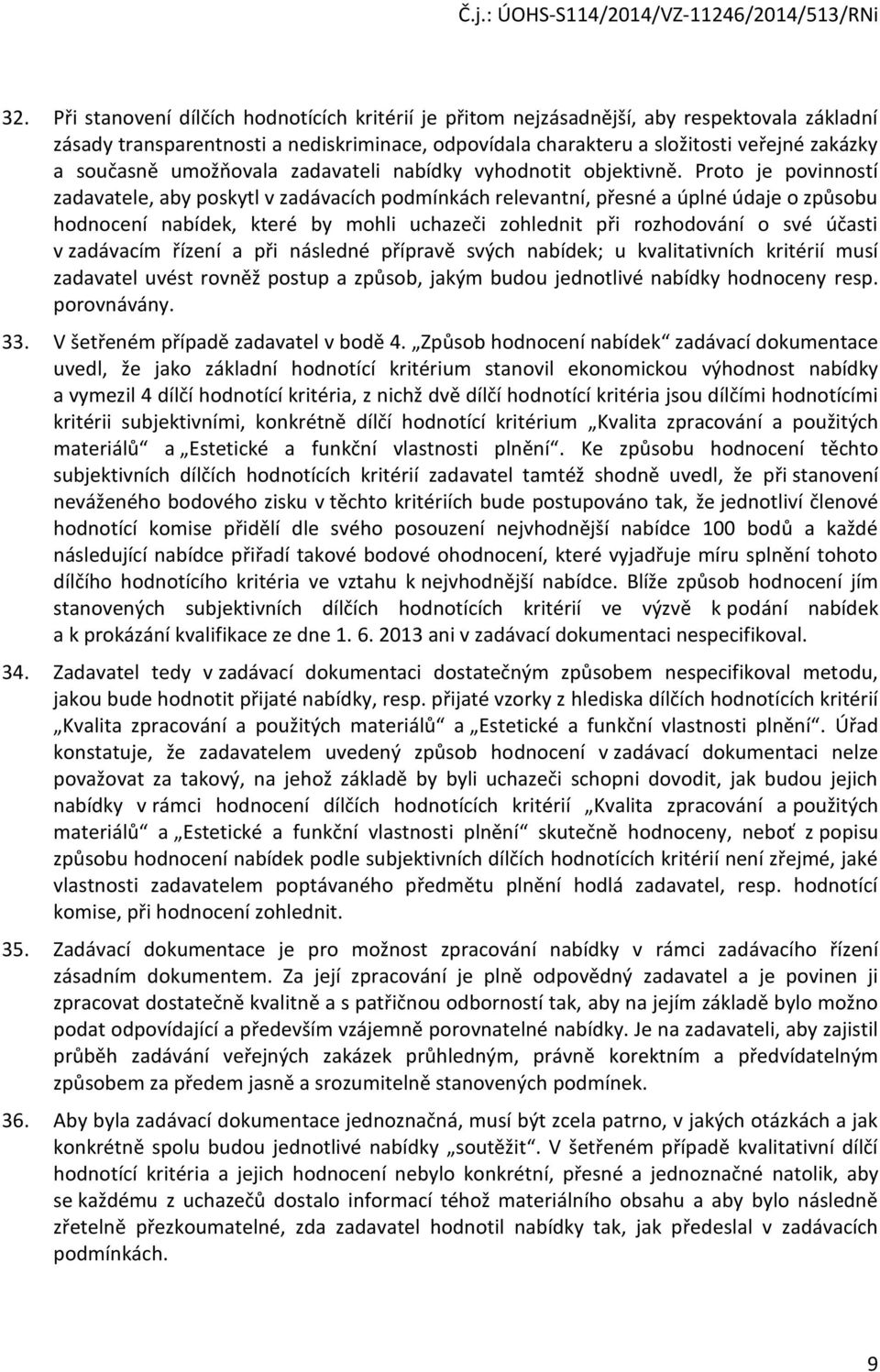 Proto je povinností zadavatele, aby poskytl v zadávacích podmínkách relevantní, přesné a úplné údaje o způsobu hodnocení nabídek, které by mohli uchazeči zohlednit při rozhodování o své účasti v