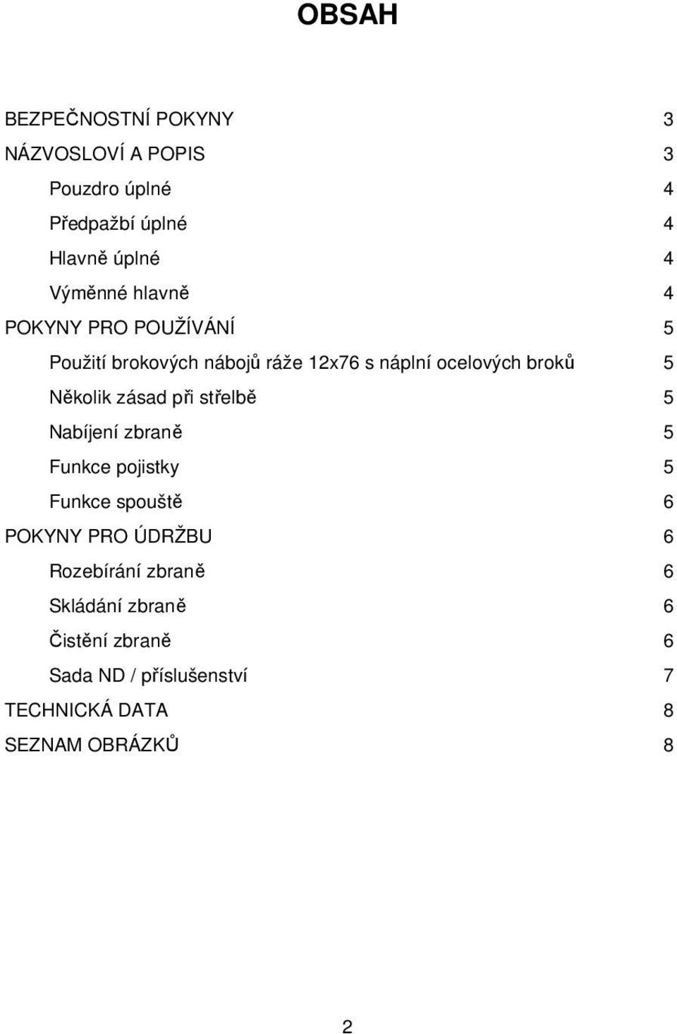 Několik zásad při střelbě 5 Nabíjení zbraně 5 Funkce pojistky 5 Funkce spouště 6 POKYNY PRO ÚDRŽBU 6