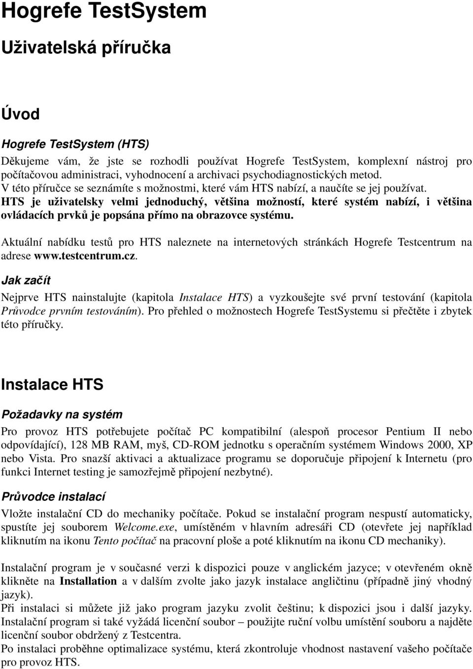 HTS je u ivatelsky velmi jednoduch, v t ina mo ností, které systém nabízí, i v t ina ovládacích prvk je popsána p ímo na obrazovce systému.