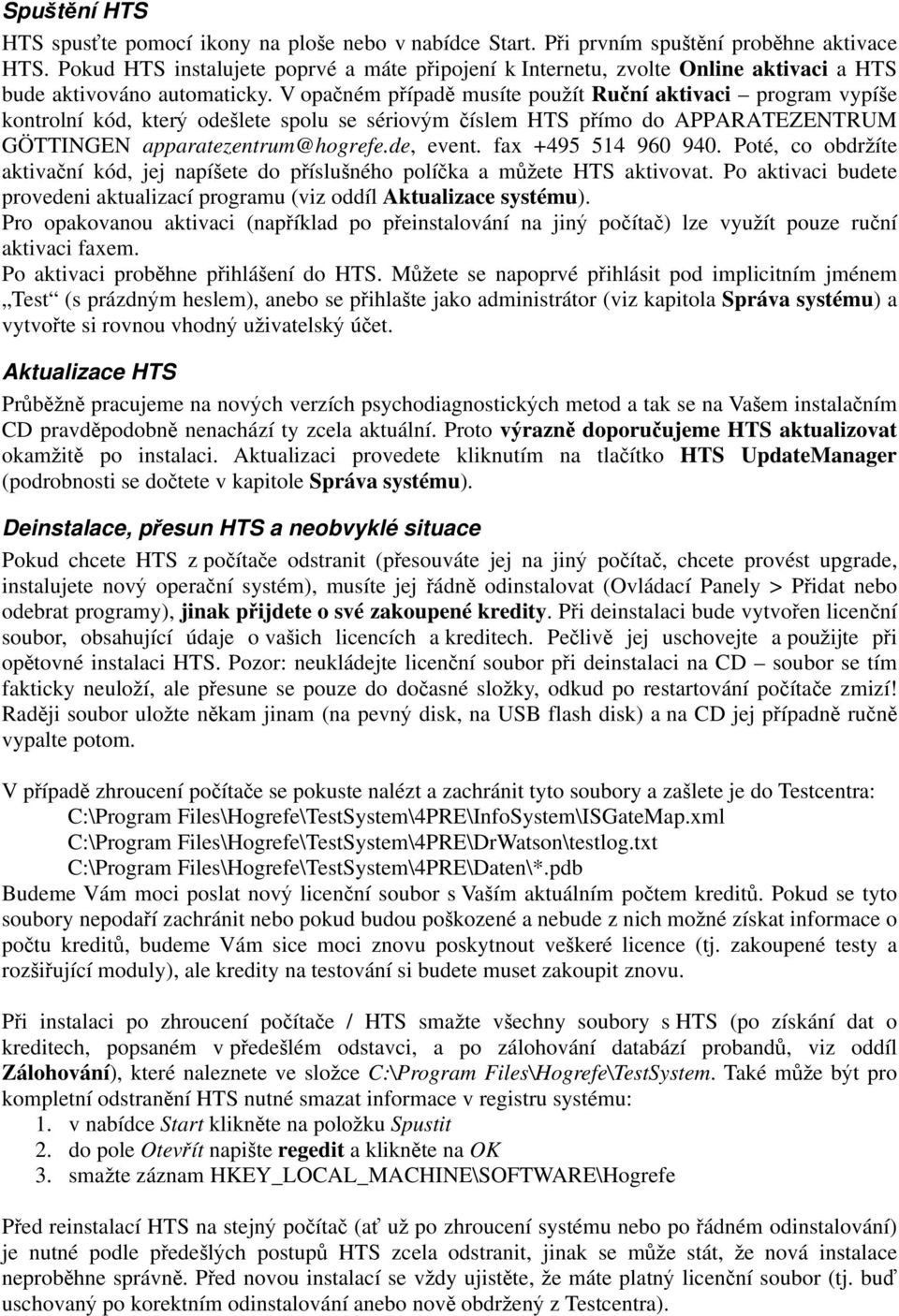 V opa ném p ípad musíte pou ít Ru ní aktivaci program vypí e kontrolní kód, kter ode lete spolu se sériov m íslem HTS p ímo do APPARATEZENTRUM GÖTTINGEN apparatezentrum@hogrefe.de, event.