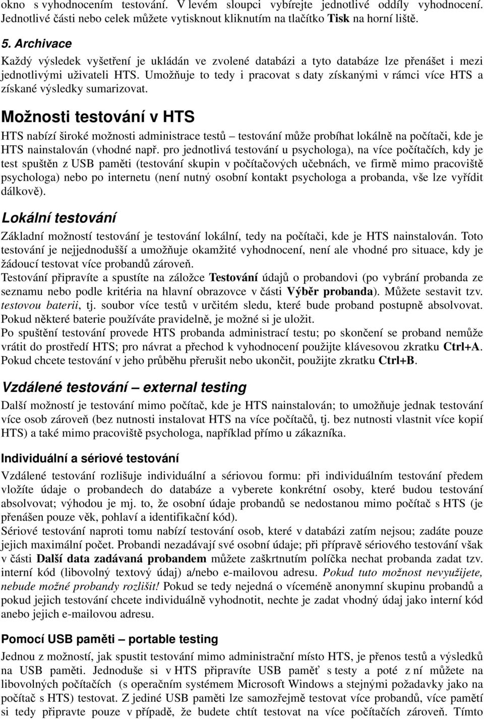 Umo uje to tedy i pracovat s daty získan mi v rámci více HTS a získané v sledky sumarizovat.