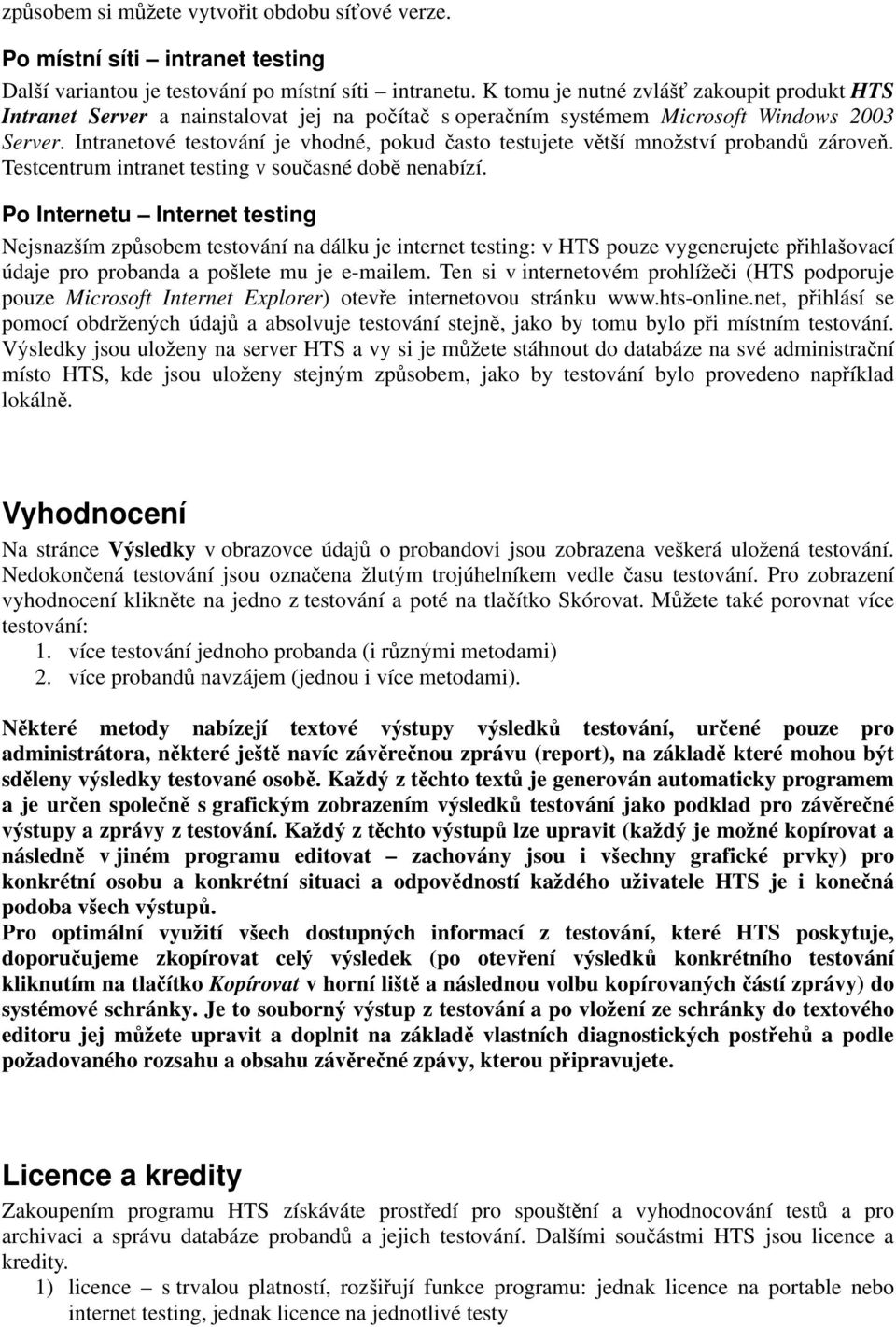Intranetové testování je vhodné, pokud asto testujete v t í mno ství proband zárove. Testcentrum intranet testing v sou asné dob nenabízí.