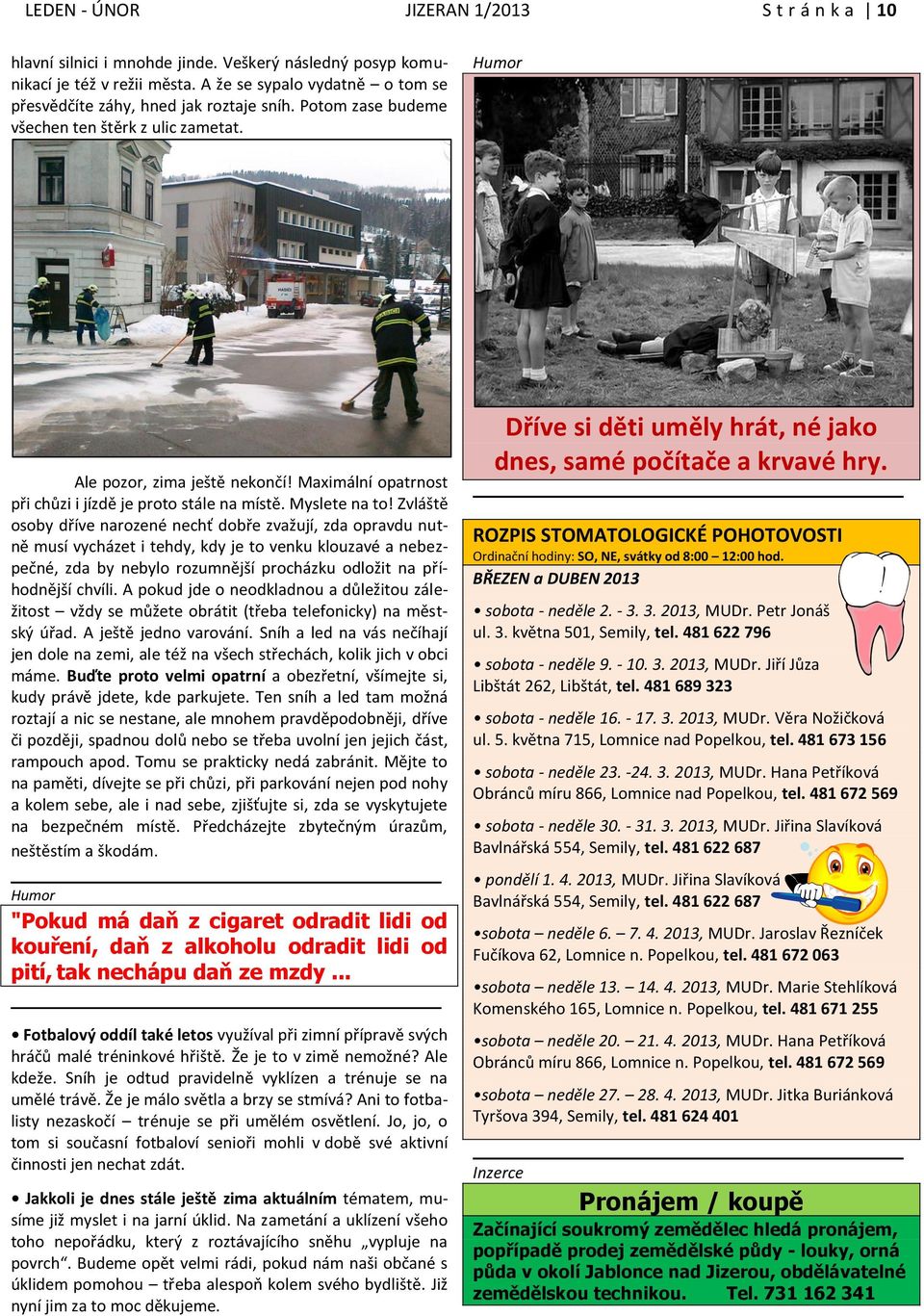 Maximální opatrnost při chůzi i jízdě je proto stále na místě. Myslete na to!