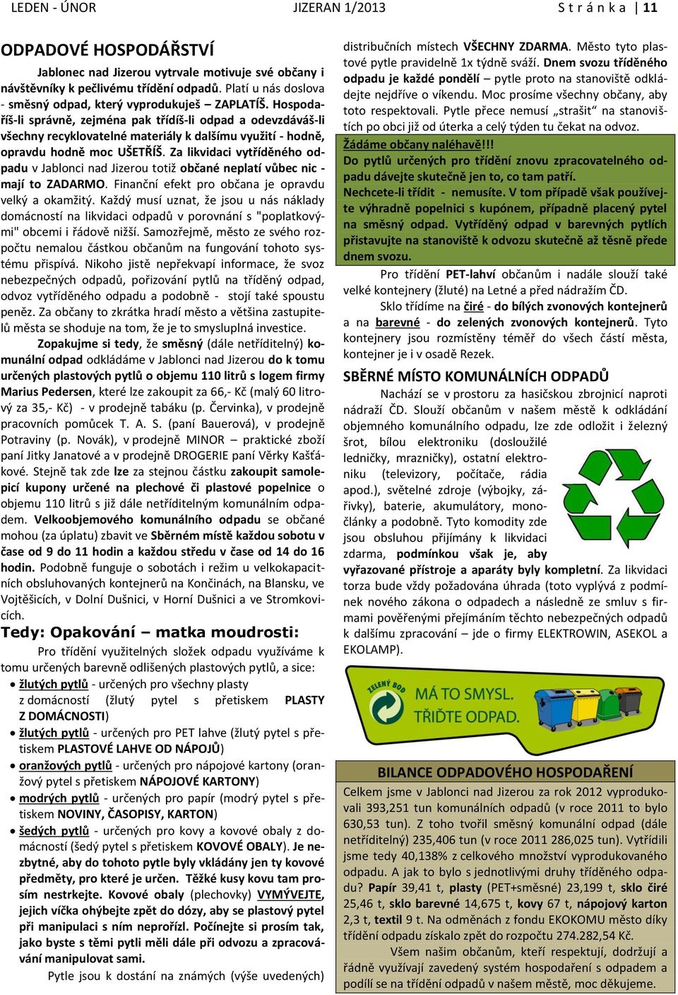 Hospodaříš-li správně, zejména pak třídíš-li odpad a odevzdáváš-li všechny recyklovatelné materiály k dalšímu využití - hodně, opravdu hodně moc UŠETŘÍŠ.