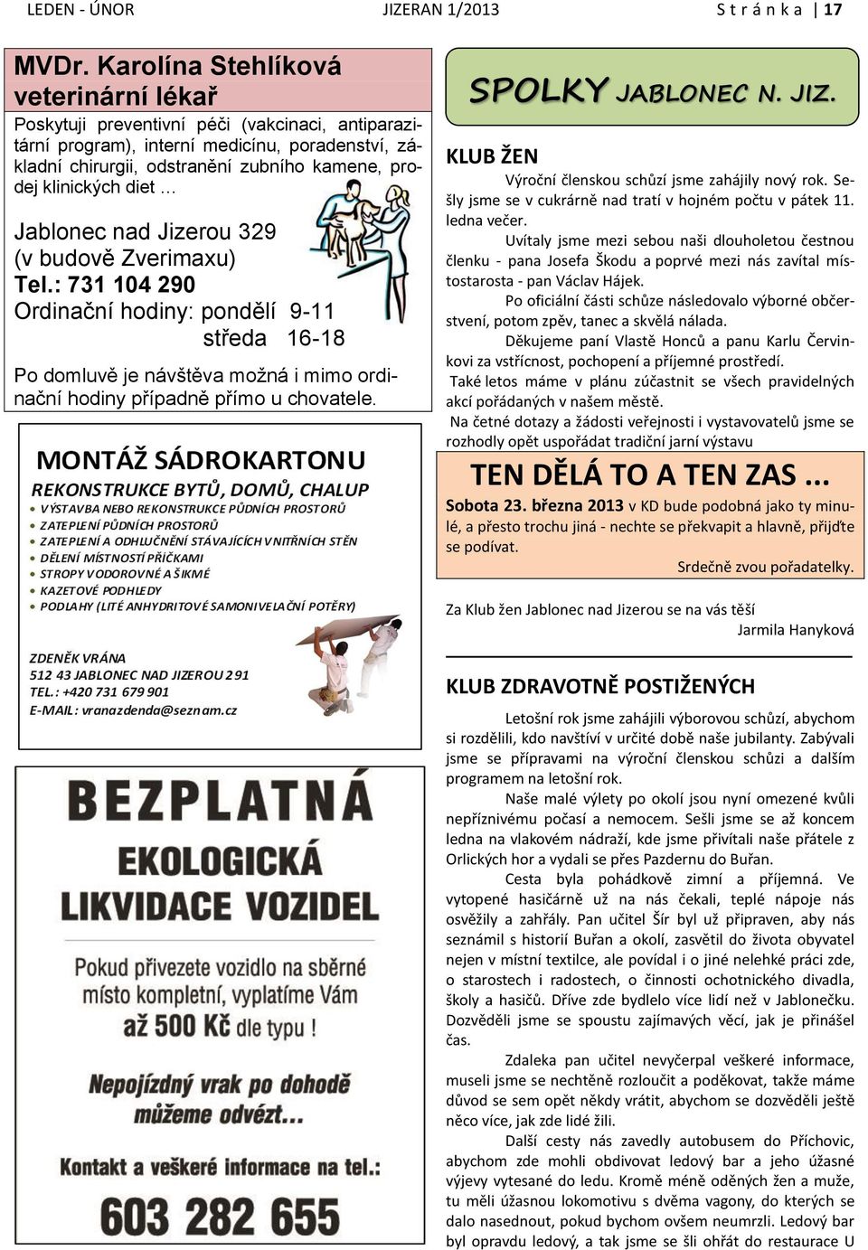 diet Jablonec nad Jizerou 329 (v budově Zverimaxu) Tel.: 731 104 290 Ordinační hodiny: pondělí 9-11 středa 16-18 Po domluvě je návštěva možná i mimo ordinační hodiny případně přímo u chovatele.