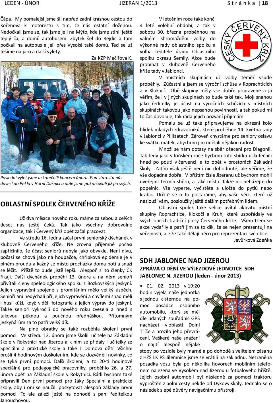 Teď se už těšíme na jaro a další výlety. Za KZP Mečířová K. Poslední výlet jsme uskutečnili koncem února. Pan starosta nás dovezl do Pekla v Horní Dušnici a dále jsme pokračovali již po svých.