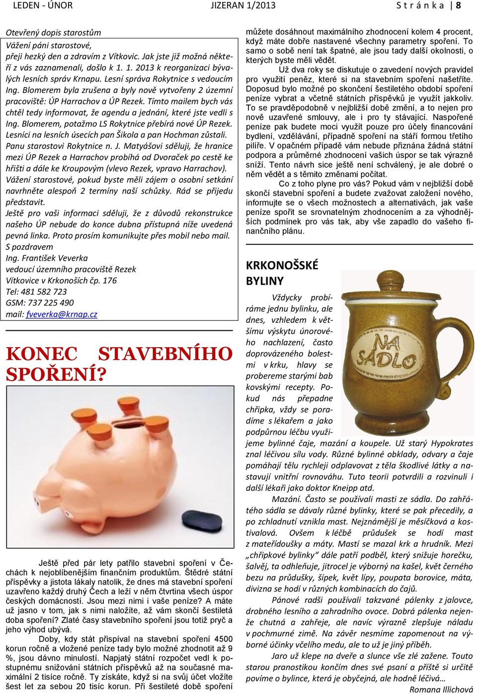 Tímto mailem bych vás chtěl tedy informovat, že agendu a jednání, které jste vedli s Ing. Blomerem, potažmo LS Rokytnice přebírá nové ÚP Rezek.