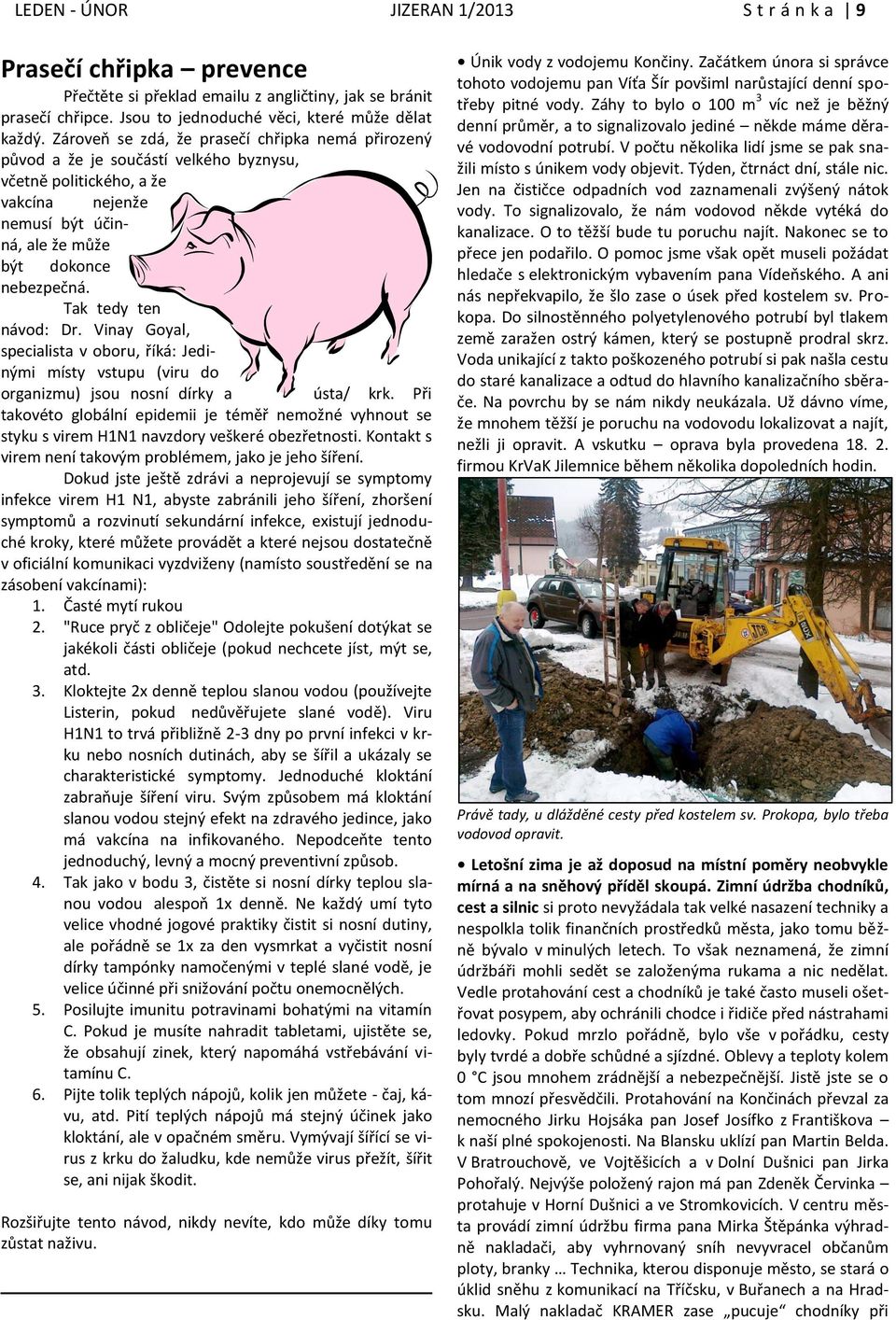 Tak tedy ten návod: Dr. Vinay Goyal, specialista v oboru, říká: Jedinými místy vstupu (viru do organizmu) jsou nosní dírky a ústa/ krk.