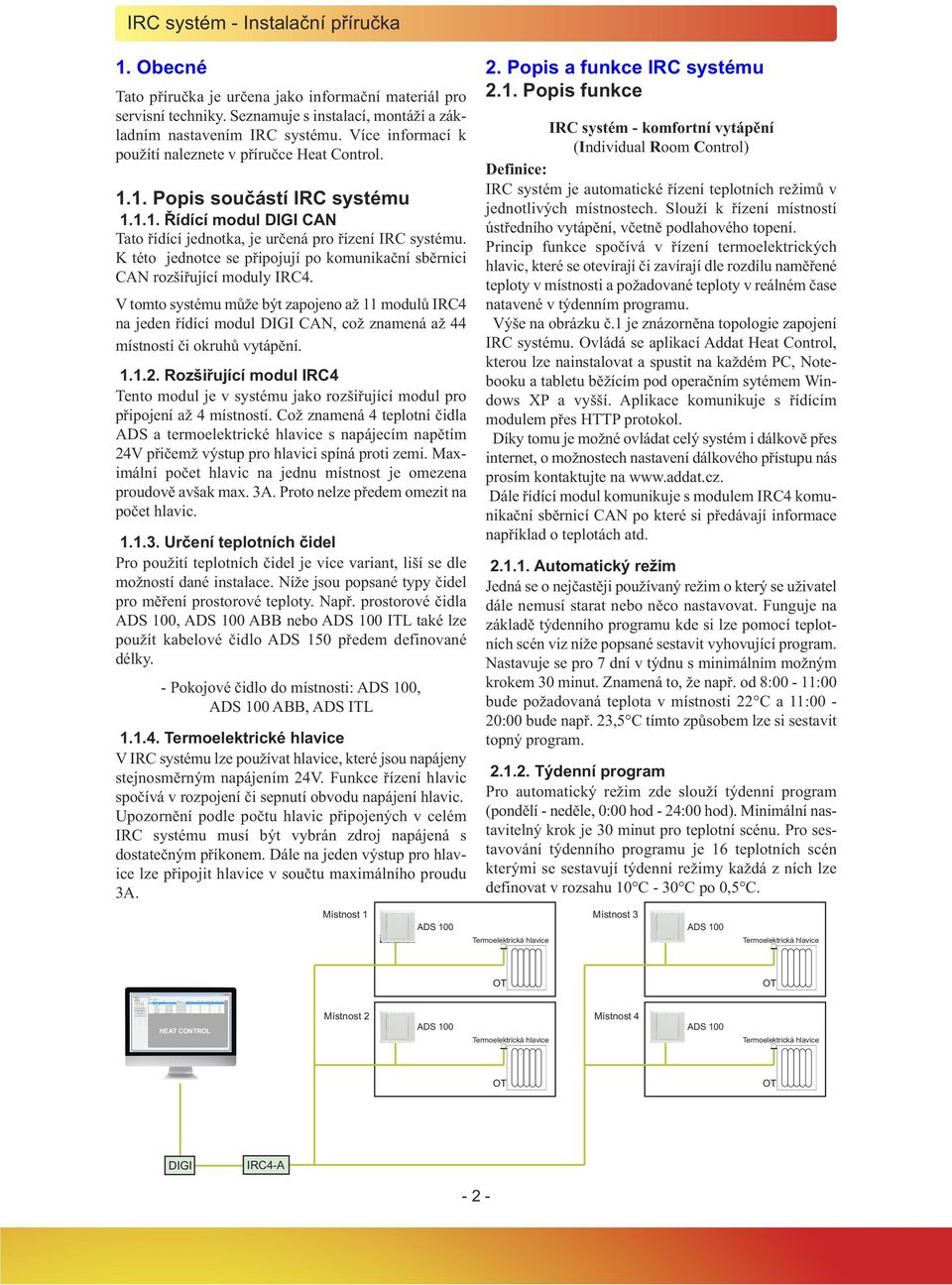 K této jednotce se připojují po komunikační sběrnici CAN rozšiřující moduly IRC4.