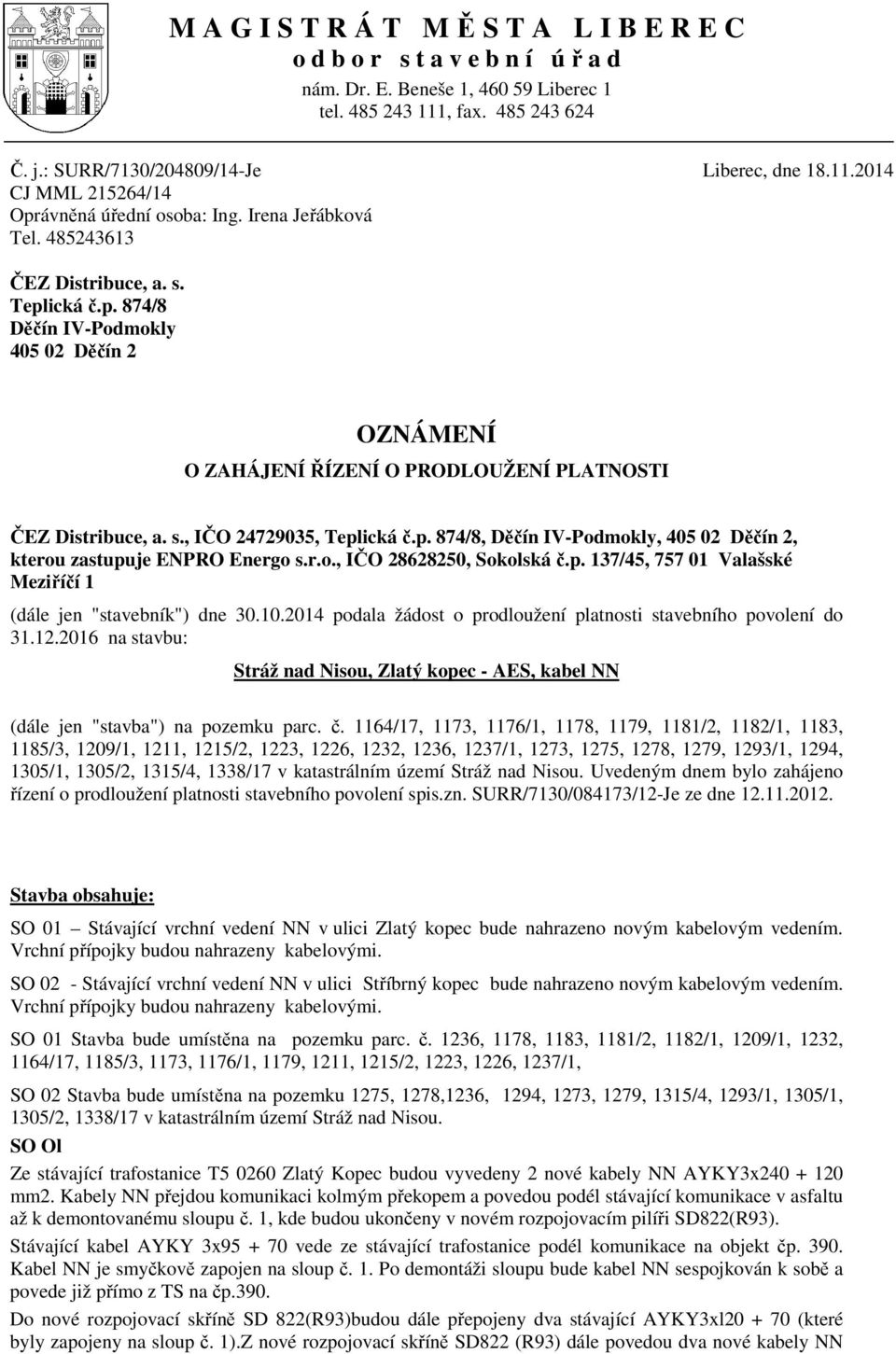 p. 874/8, Děčín IV-Podmokly, 405 02 Děčín 2, kterou zastupuje ENPRO Energo s.r.o., IČO 28628250, Sokolská č.p. 137/45, 757 01 Valašské Meziříčí 1 (dále jen "stavebník") dne 30.10.