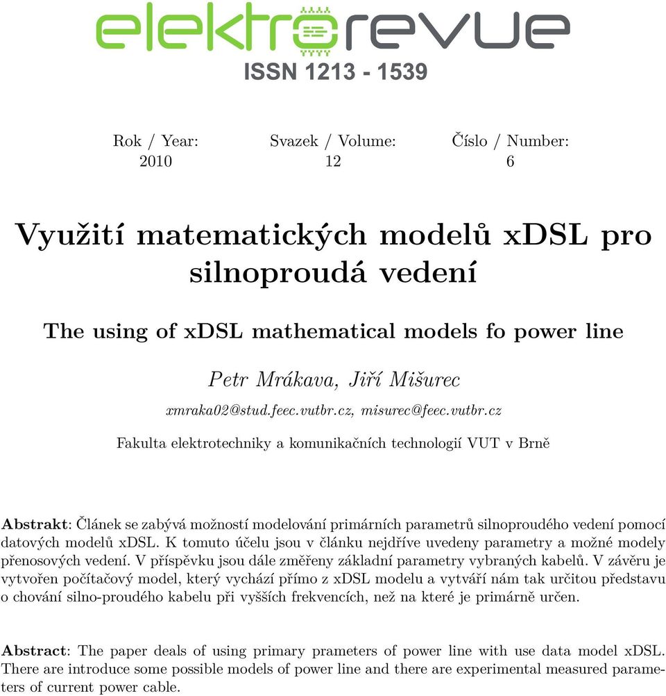 K tomuto účelu jsou v článku nejdříve uvedeny parametry a možné modely přenosovýh vedení. V příspěvku jsou dále změřeny základní parametry vybranýh kabelů.