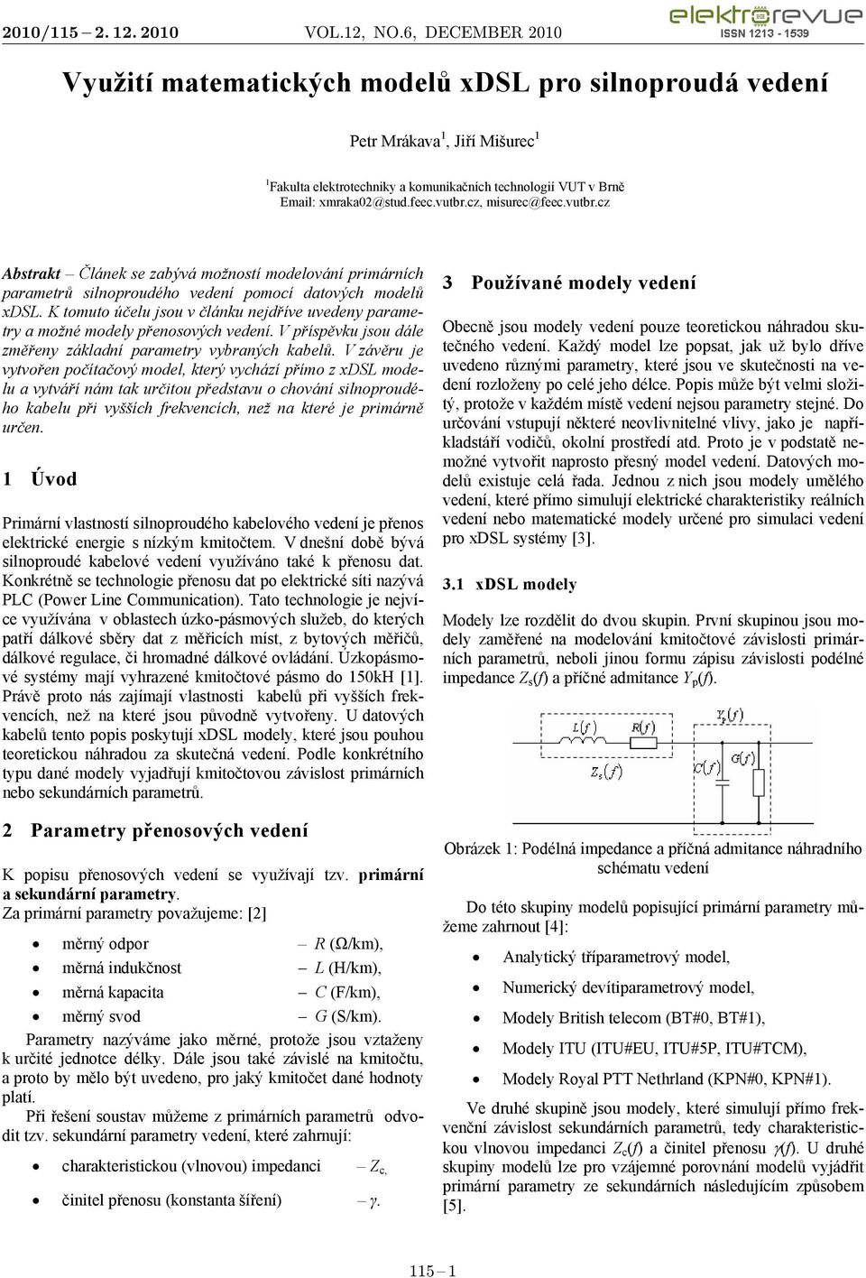 K tomuto účelu jsou v článku nejdříve uvedeny parametry a možné modely přenosovýh vedení. V příspěvku jsou dále změřeny základní parametry vybranýh kabelů.