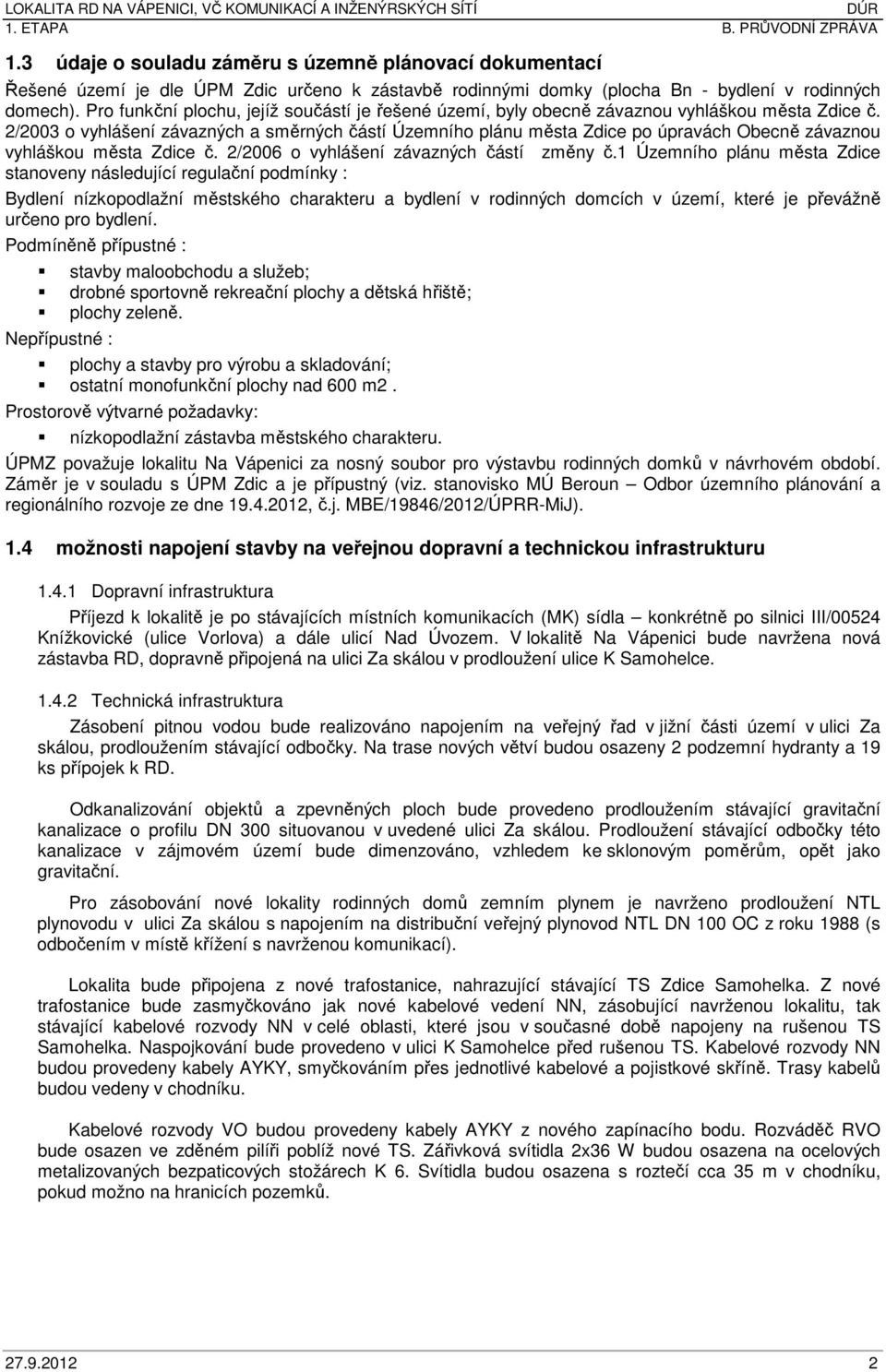 2/2003 o vyhlášení závazných a směrných částí Územního plánu města Zdice po úpravách Obecně závaznou vyhláškou města Zdice č. 2/2006 o vyhlášení závazných částí změny č.