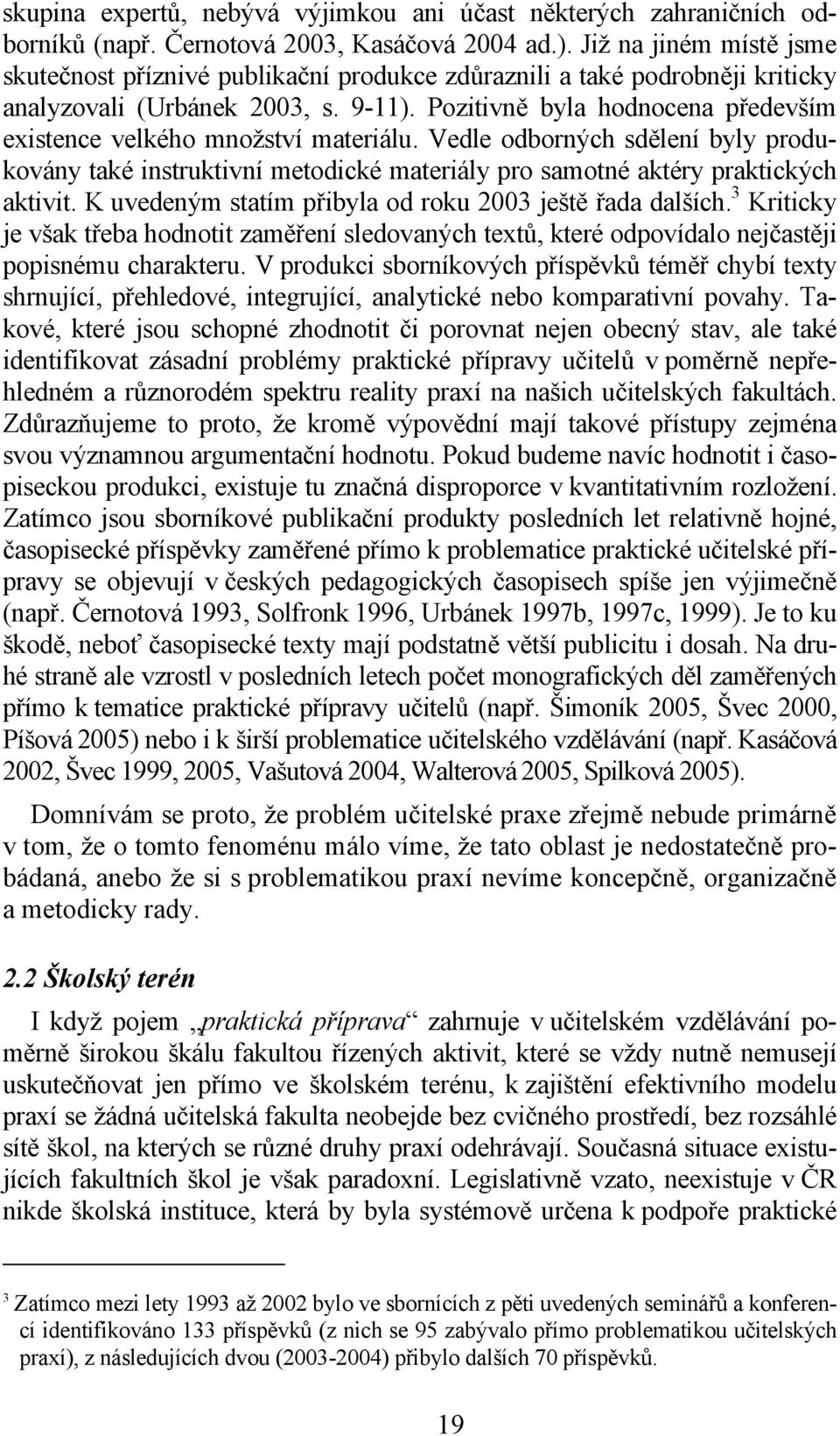 Pozitivně byla hodnocena především existence velkého množství materiálu. Vedle odborných sdělení byly produkovány také instruktivní metodické materiály pro samotné aktéry praktických aktivit.