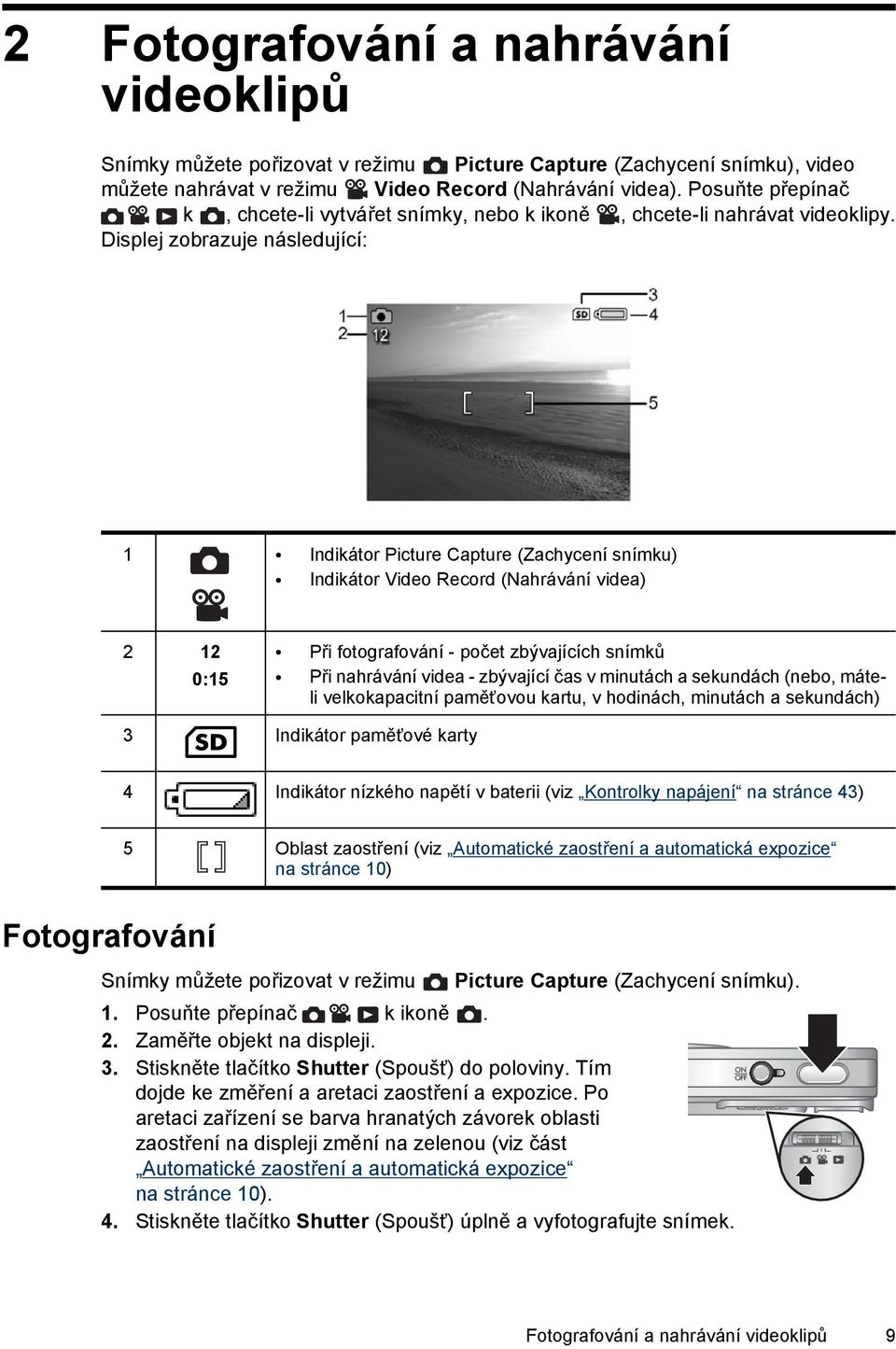 Displej zobrazuje následující: 1 Indikátor Picture Capture (Zachycení snímku) Indikátor Video Record (Nahrávání videa) 2 12 0:15 Při fotografování - počet zbývajících snímků Při nahrávání videa -