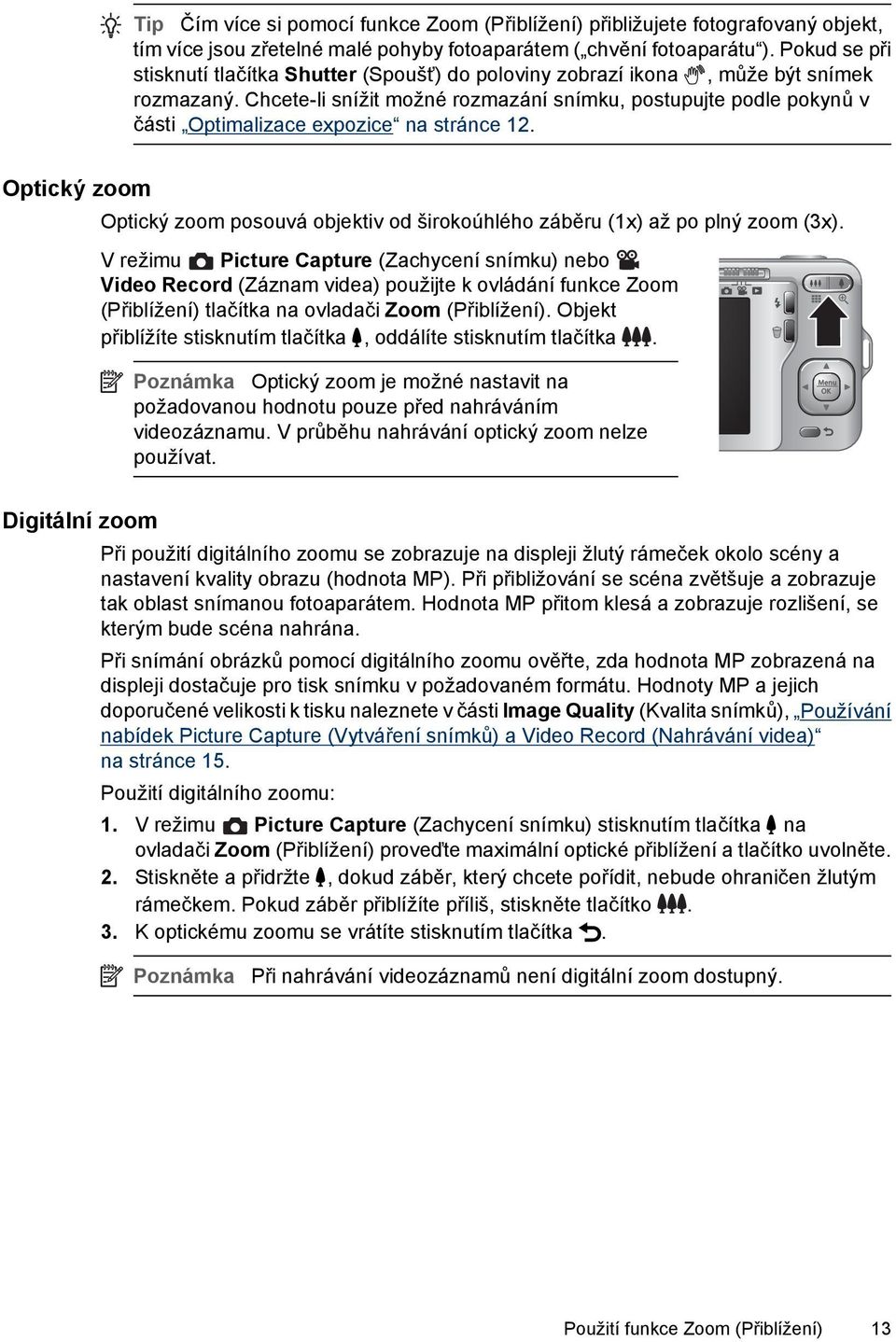 Chcete-li snížit možné rozmazání snímku, postupujte podle pokynů v části Optimalizace expozice na stránce 12.