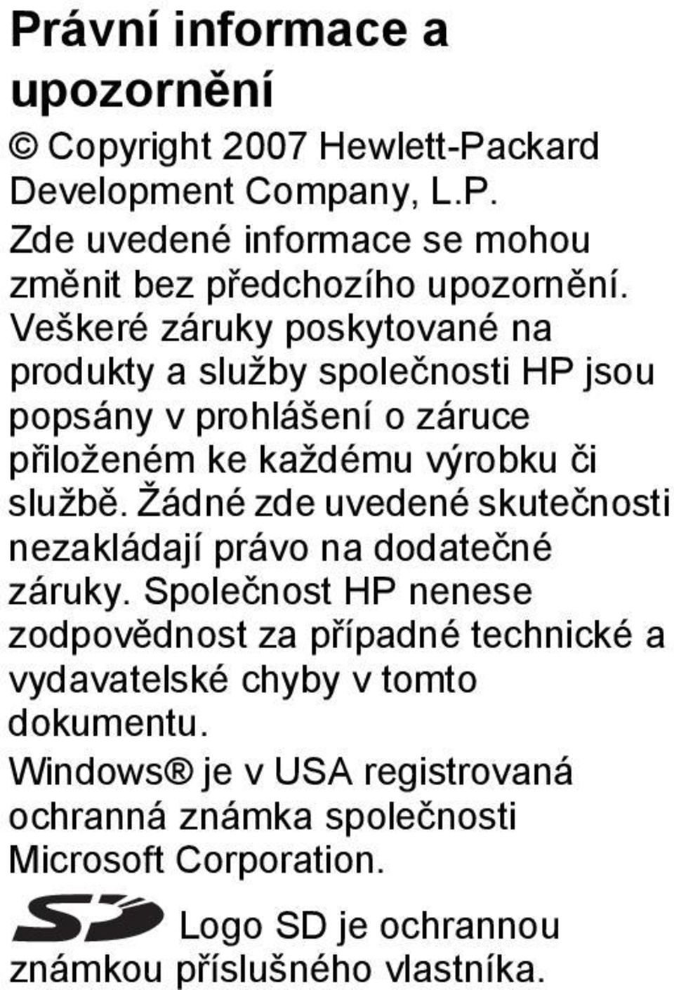 Žádné zde uvedené skutečnosti nezakládají právo na dodatečné záruky.