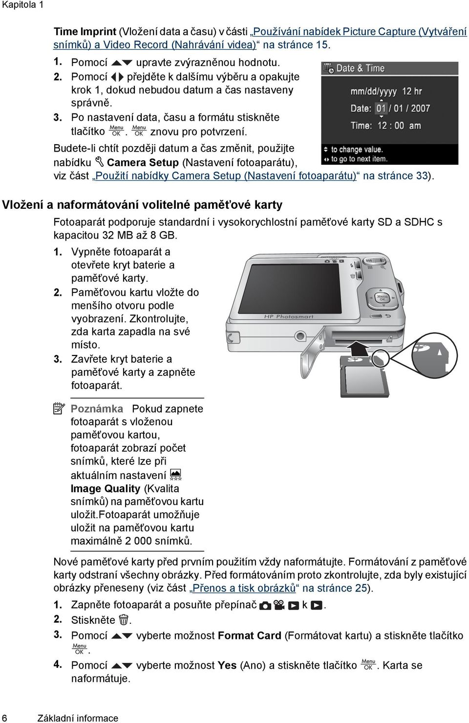 Budete-li chtít později datum a čas změnit, použijte nabídku Camera Setup (Nastavení fotoaparátu), viz část Použití nabídky Camera Setup (Nastavení fotoaparátu) na stránce 33).