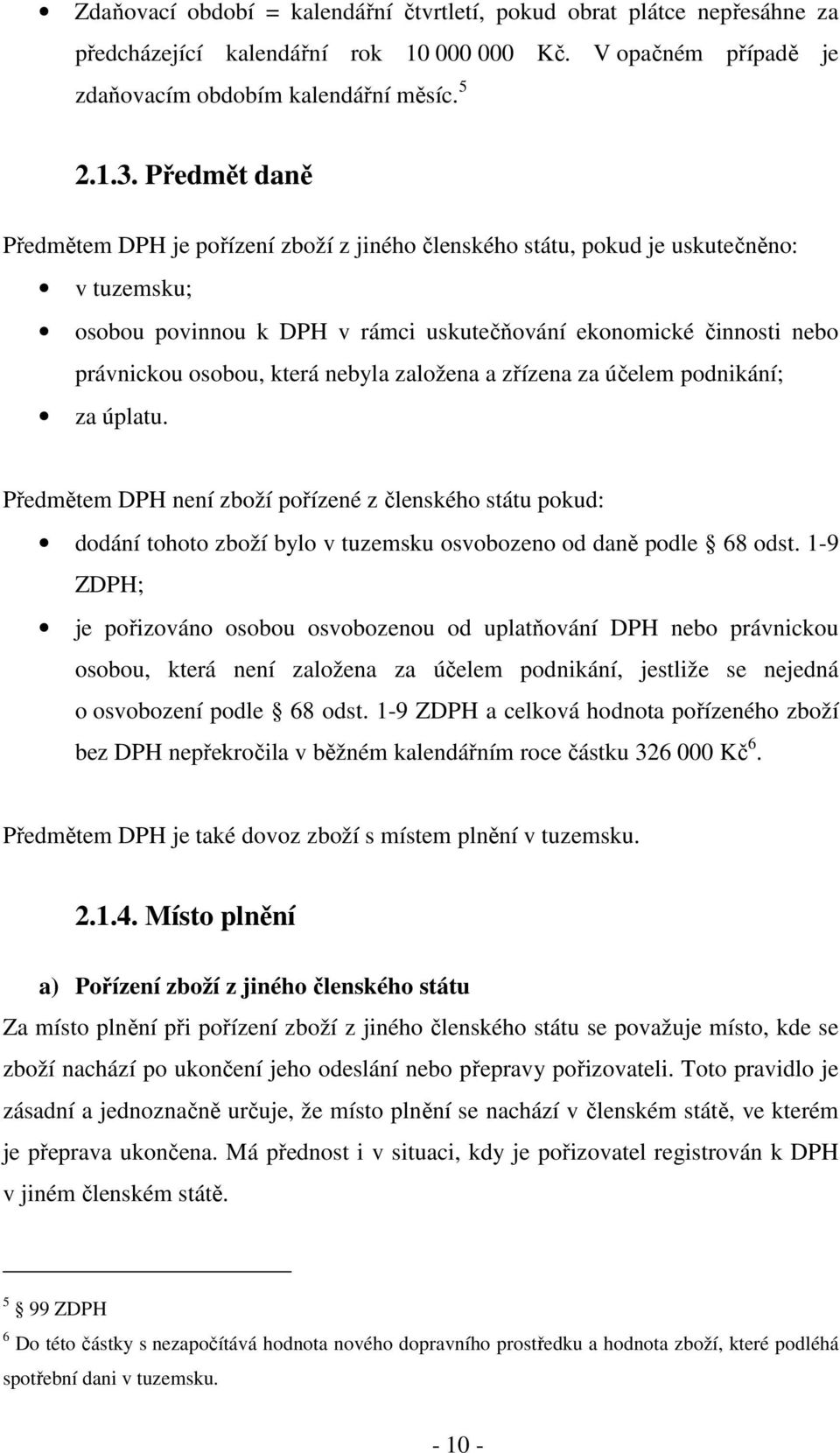 nebyla založena a zřízena za účelem podnikání; za úplatu. Předmětem DPH není zboží pořízené z členského státu pokud: dodání tohoto zboží bylo v tuzemsku osvobozeno od daně podle 68 odst.