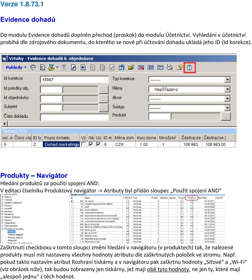 Produkty Navigátor Hledání produktů za použití spojení AND: V editaci číselníku Produktový navigátor -> Atributy byl přidán sloupec Použít spojení AND Zaškrtnutí checkboxu v tomto sloupci změní