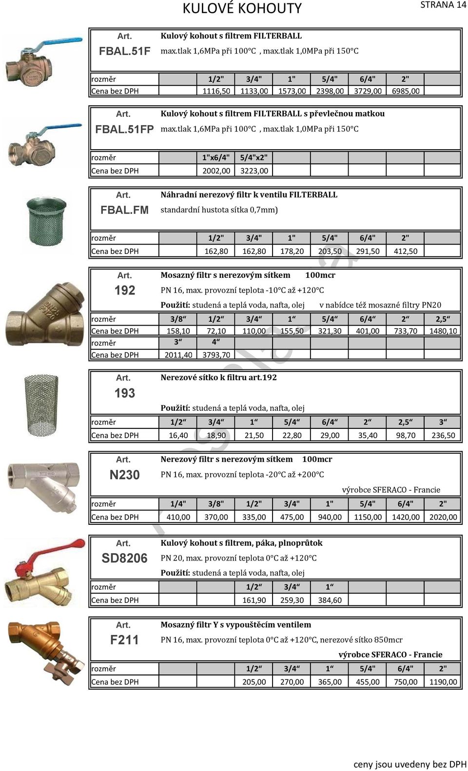 tlak 1,0MPa při 150 C 1"x6/4" 5/4"x2" 2002,00 3223,00 FBAL.FM 1/2" 3/4" 1" 5/4" 6/4" 2" 162,80 162,80 178,20 203,50 291,50 412,50 Mosazný filtr s nerezovým sítkem 100mcr 192 PN 16, max.