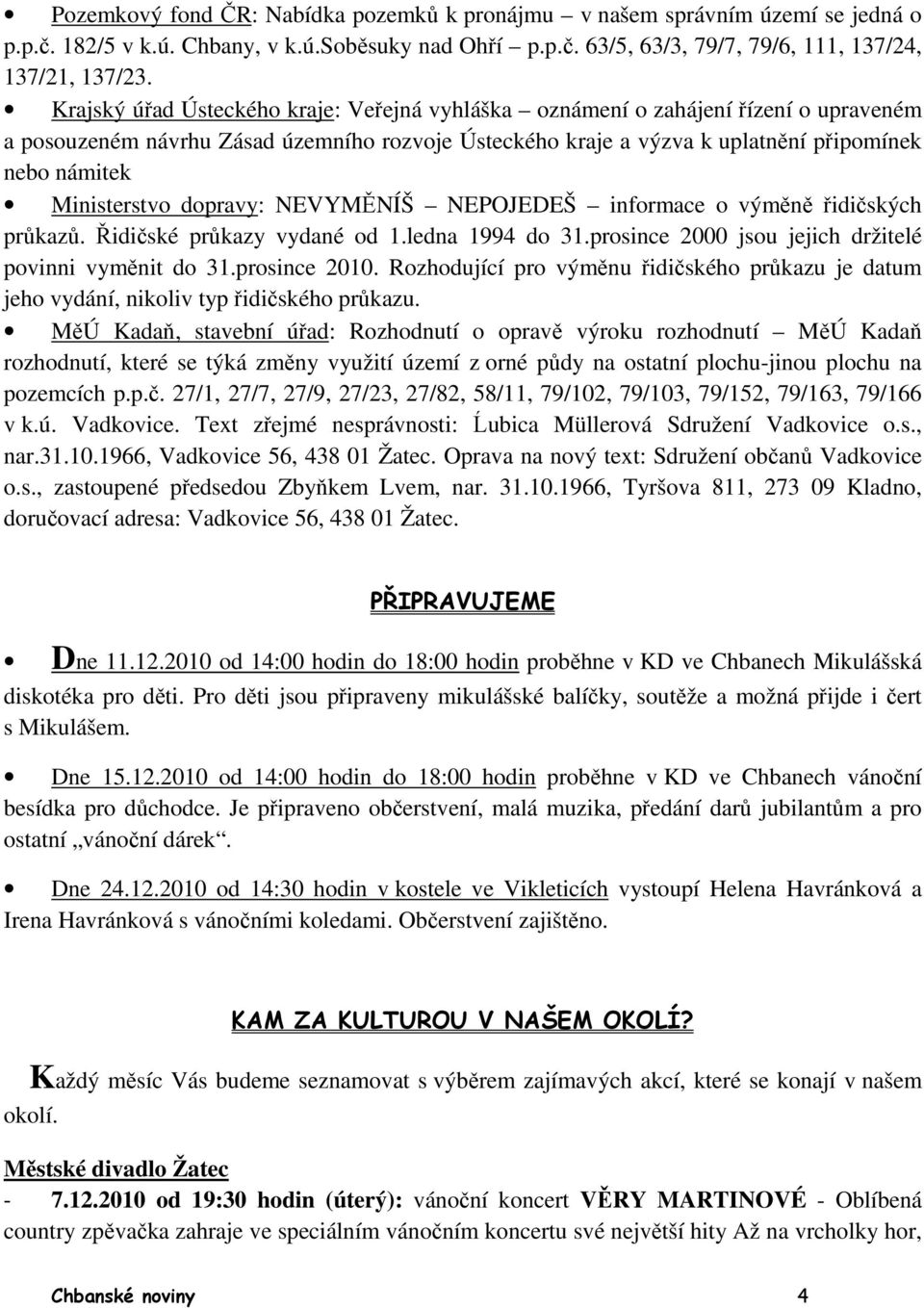 Ministerstvo dopravy: NEVYMĚNÍŠ NEPOJEDEŠ informace o výměně řidičských průkazů. Řidičské průkazy vydané od 1.ledna 1994 do 31.prosince 2000 jsou jejich držitelé povinni vyměnit do 31.prosince 2010.