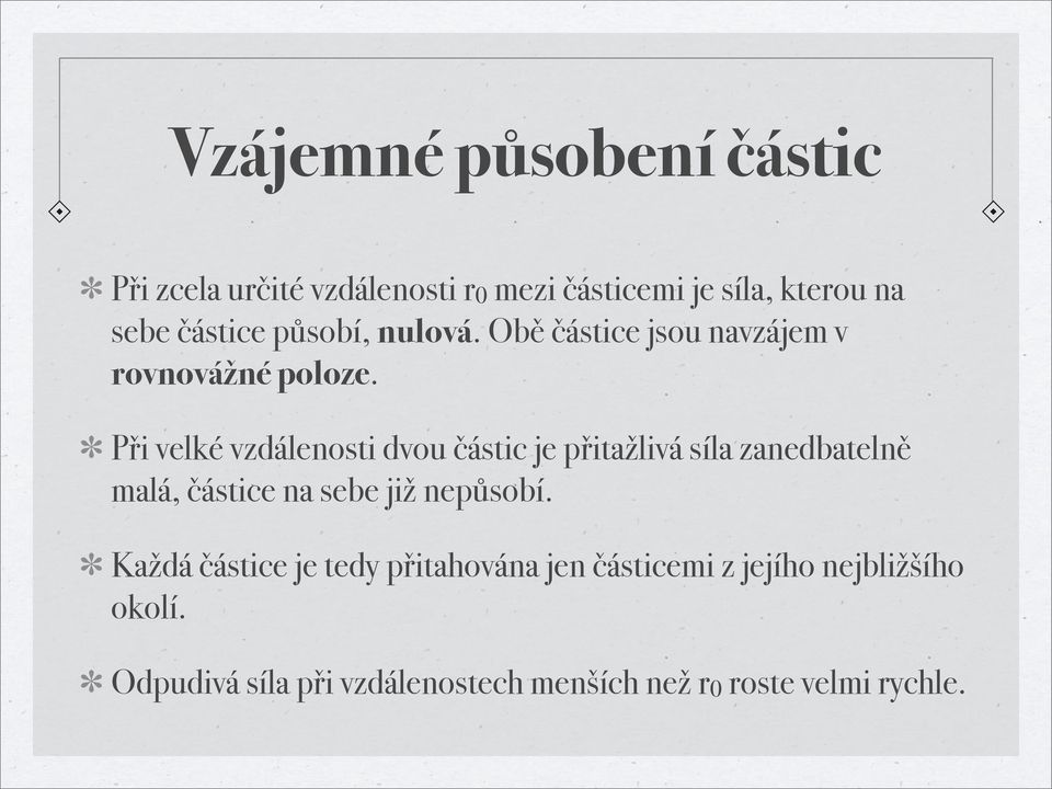 Při velké vzdálenosti dvou částic je přitažlivá síla zanedbatelně malá, částice na sebe již nepůsobí.