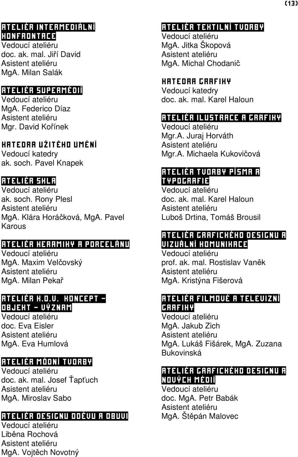 Pavel Karous Ateliér keramiky a porcelánu Vedoucí ateliéru MgA. Maxim Velčovský Asistent ateliéru MgA. Milan Pekař Ateliér K.O.V. koncept - objekt - význam Vedoucí ateliéru doc.