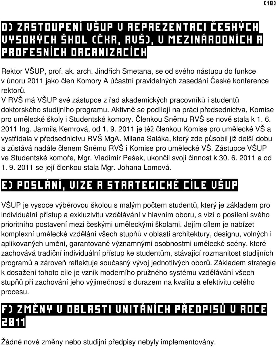 V RVŠ má VŠUP své zástupce z řad akademických pracovníků i studentů doktorského studijního programu. Aktivně se podílejí na práci předsednictva, Komise pro umělecké školy i Studentské komory.