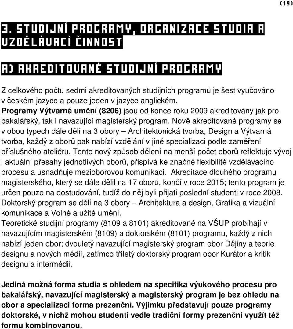 v jazyce anglickém. Programy Výtvarná umění (8206) jsou od konce roku 2009 akreditovány jak pro bakalářský, tak i navazující magisterský program.