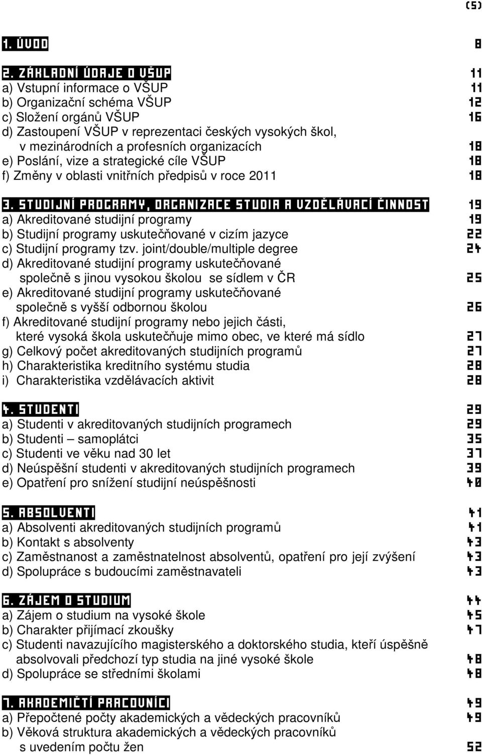 organizacích 18 e) Poslání, vize a strategické cíle VŠUP 18 f) Změny v oblasti vnitřních předpisů v roce 2011 18 3.