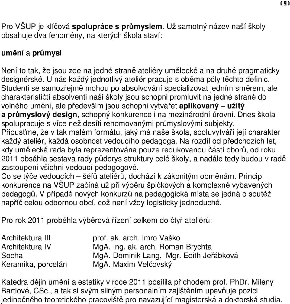 U nás každý jednotlivý ateliér pracuje s oběma póly těchto definic.
