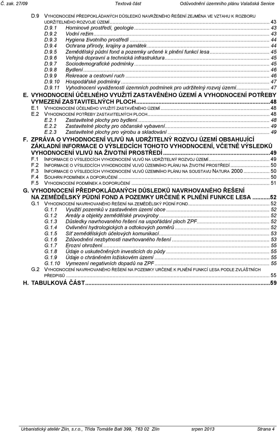 .. 45 D.9.8 Bydlení... 46 D.9.9 Rekreace a cestovní ruch... 46 D.9.10 Hospodářské podmínky... 47 D.9.11 Vyhodnocení vyváženosti územních podmínek pro udržitelný rozvoj území... 47 E.