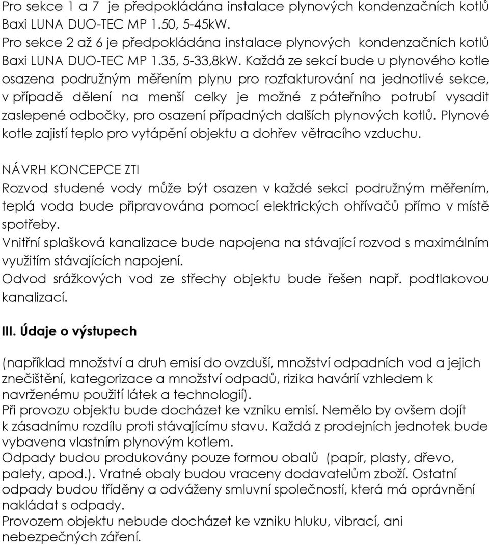 Každá ze sekcí bude u plynového kotle osazena podružným měřením plynu pro rozfakturování na jednotlivé sekce, v případě dělení na menší celky je možné z páteřního potrubí vysadit zaslepené odbočky,