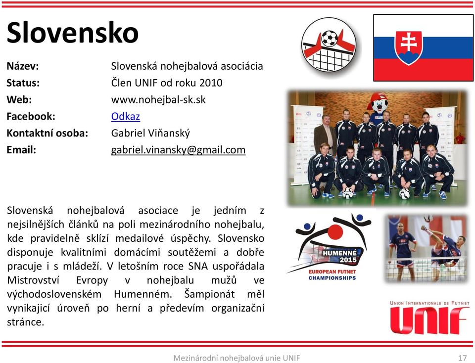 com Slovenská nohejbalová asociace je jedním z nejsilnějších článků na poli mezinárodního nohejbalu, kde pravidelně sklízí medailové úspěchy.