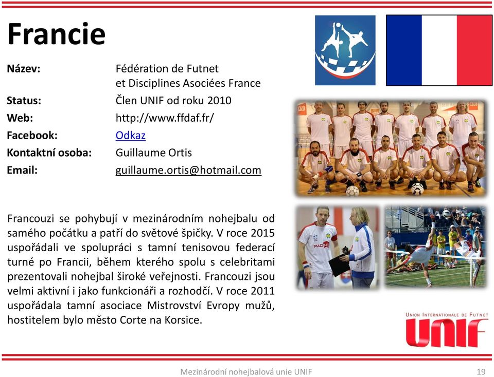V roce 2015 uspořádali ve spolupráci s tamní tenisovou federací turné po Francii, během kterého spolu s celebritami prezentovali nohejbal široké veřejnosti.