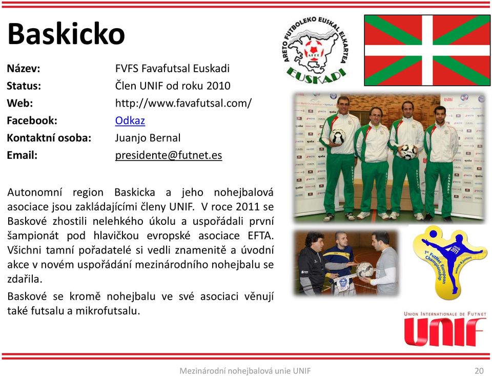 V roce 2011 se Baskové zhostili nelehkého úkolu a uspořádali první šampionát pod hlavičkou evropské asociace EFTA.