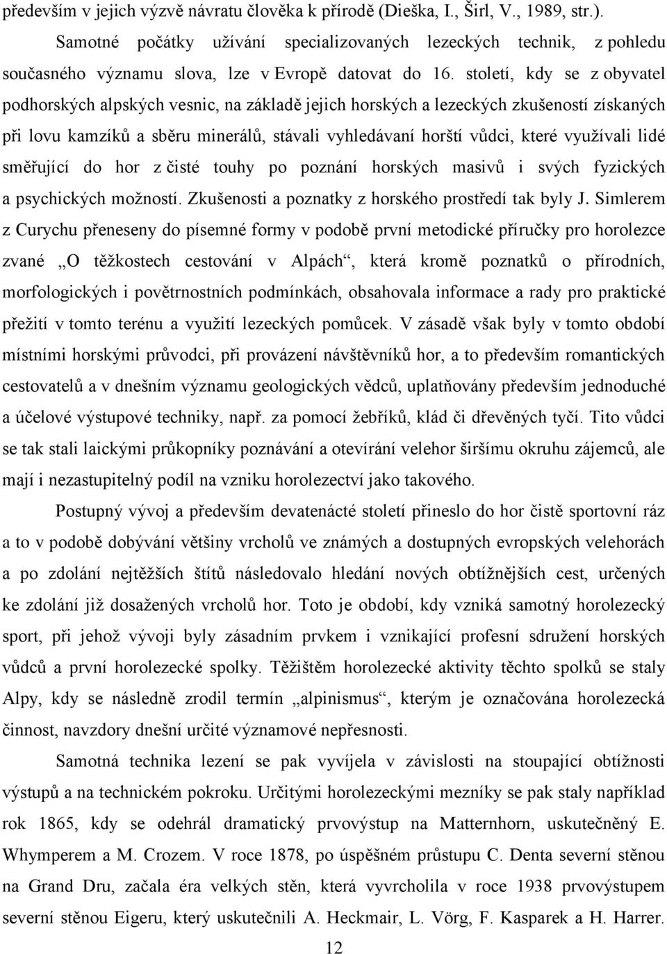 století, kdy se z obyvatel podhorských alpských vesnic, na základě jejich horských a lezeckých zkušeností získaných při lovu kamzíků a sběru minerálů, stávali vyhledávaní horští vůdci, které