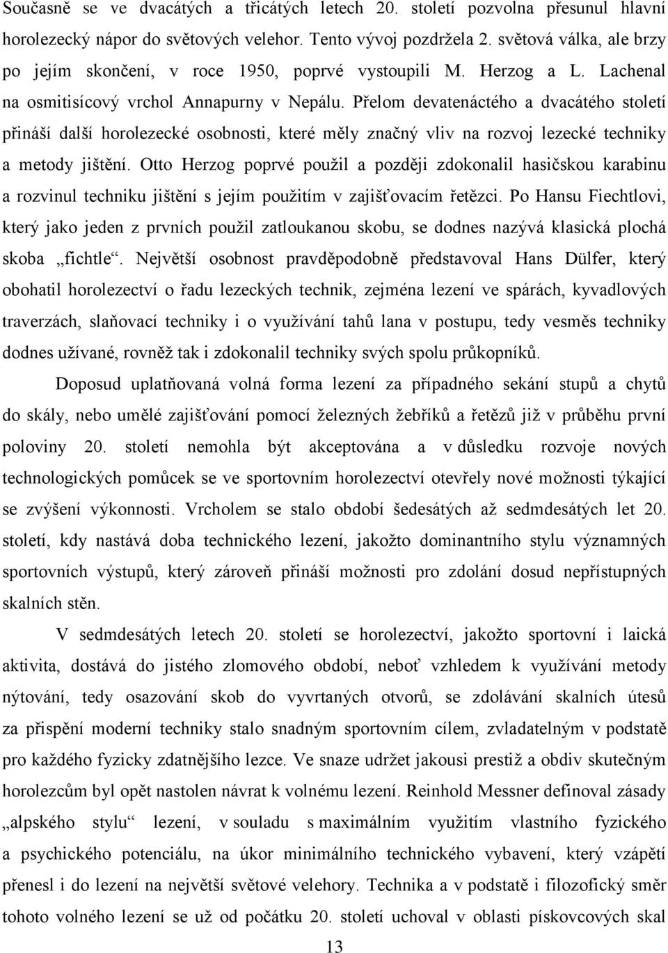 Přelom devatenáctého a dvacátého století přináší další horolezecké osobnosti, které měly značný vliv na rozvoj lezecké techniky a metody jištění.