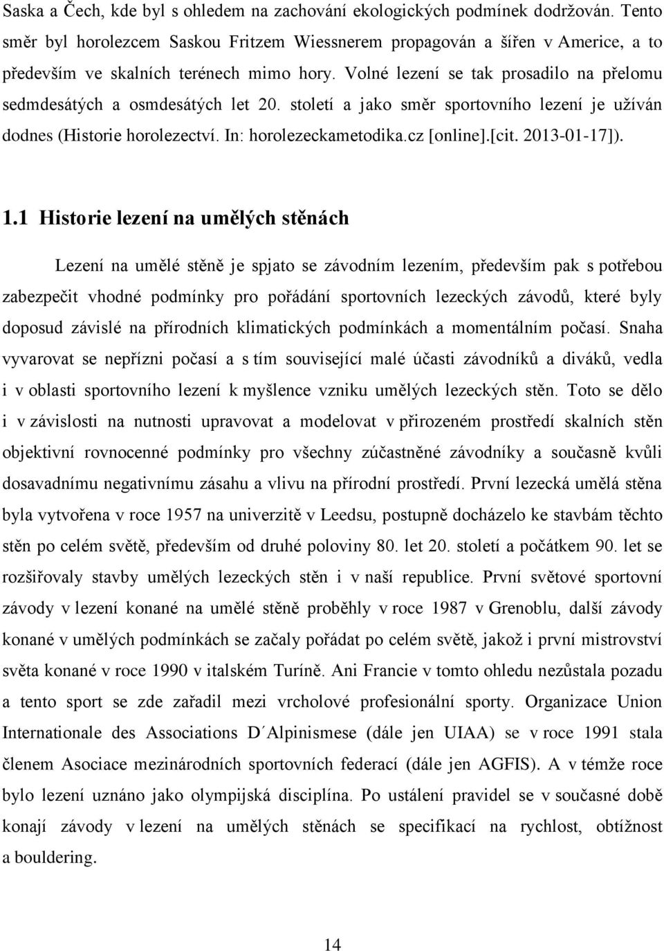 Volné lezení se tak prosadilo na přelomu sedmdesátých a osmdesátých let 20. století a jako směr sportovního lezení je užíván dodnes (Historie horolezectví. In: horolezeckametodika.cz [online].[cit.