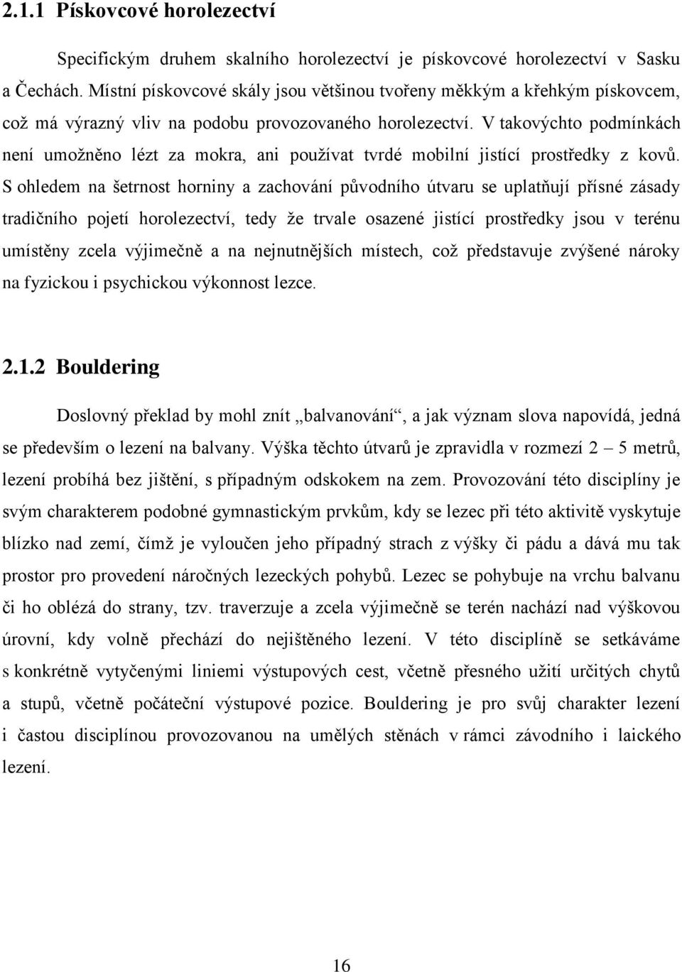 V takovýchto podmínkách není umožněno lézt za mokra, ani používat tvrdé mobilní jistící prostředky z kovů.