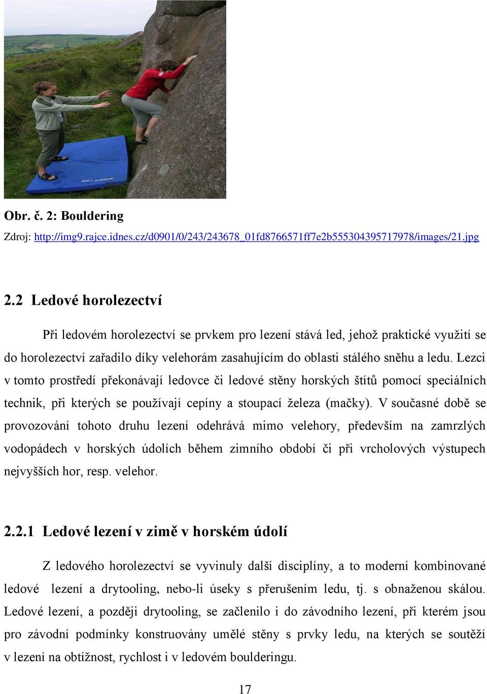 Lezci v tomto prostředí překonávají ledovce či ledové stěny horských štítů pomocí speciálních technik, při kterých se používají cepíny a stoupací železa (mačky).